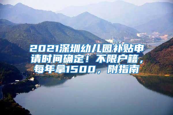 深圳幼儿园补贴申请时间确定！不限户籍，每年拿1500，附指南