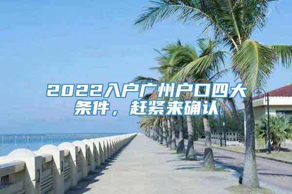 2022入户广州户口四大条件，赶紧来确认