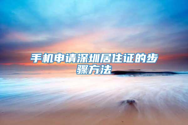 手机申请深圳居住证的步骤方法