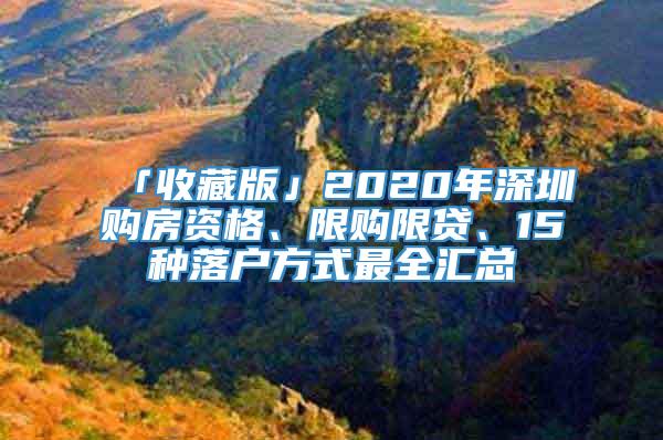 「收藏版」2020年深圳购房资格、限购限贷、15种落户方式最全汇总