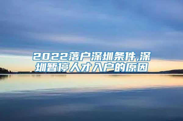 2022落户深圳条件,深圳暂停人才入户的原因