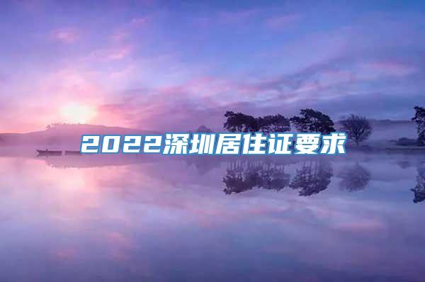2022深圳居住证要求