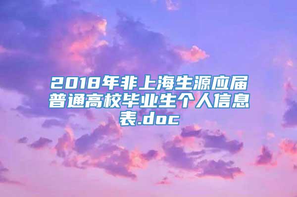 2018年非上海生源应届普通高校毕业生个人信息表.doc