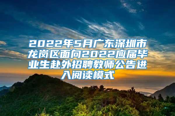 2022年5月广东深圳市龙岗区面向2022应届毕业生赴外招聘教师公告进入阅读模式