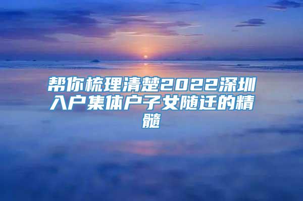 帮你梳理清楚2022深圳入户集体户子女随迁的精髓