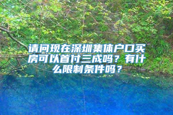 请问现在深圳集体户口买房可以首付三成吗？有什么限制条件吗？