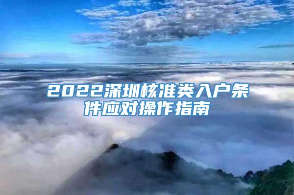 2022深圳核准类入户条件应对操作指南