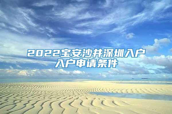 2022宝安沙井深圳入户入户申请条件