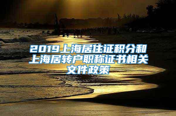 2019上海居住证积分和上海居转户职称证书相关文件政策