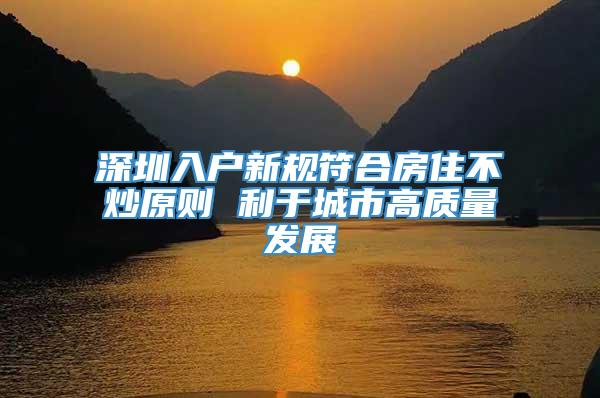 深圳入户新规符合房住不炒原则 利于城市高质量发展