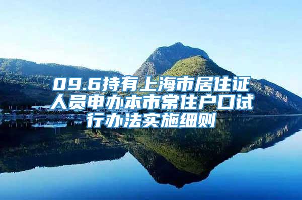 09.6持有上海市居住证人员申办本市常住户口试行办法实施细则