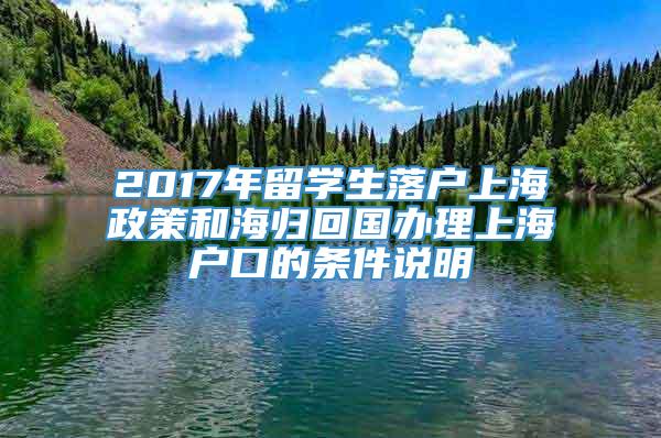 2017年留学生落户上海政策和海归回国办理上海户口的条件说明