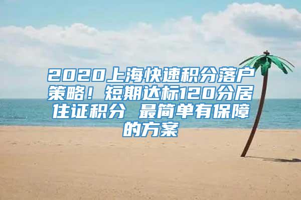 2020上海快速积分落户策略！短期达标120分居住证积分 最简单有保障的方案