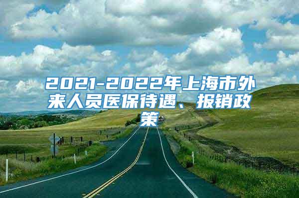 2021-2022年上海市外来人员医保待遇、报销政策