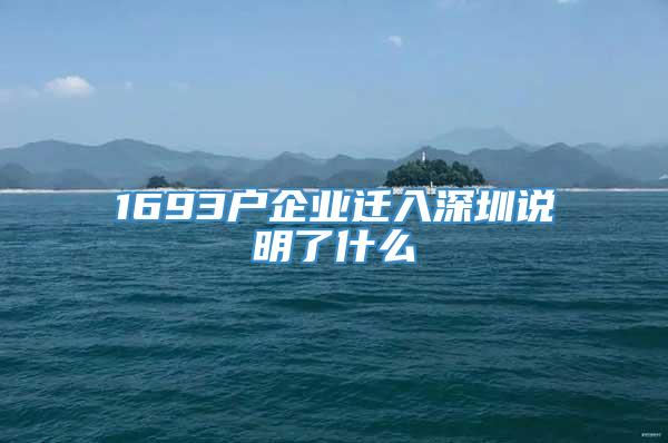 1693户企业迁入深圳说明了什么