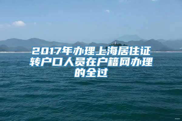 2017年办理上海居住证转户口人员在户籍网办理的全过