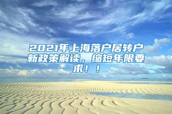 2021年上海落户居转户新政策解读，缩短年限要求！！