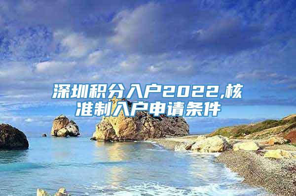 深圳积分入户2022,核准制入户申请条件