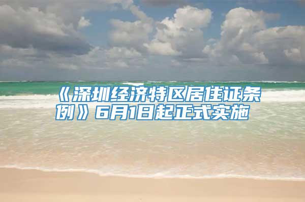 《深圳经济特区居住证条例》6月1日起正式实施
