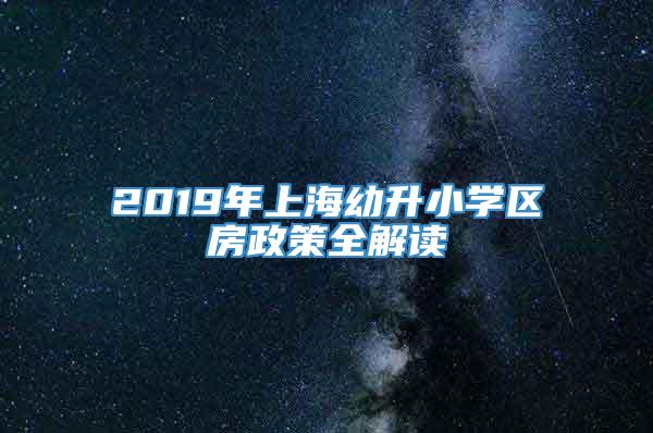 2019年上海幼升小学区房政策全解读