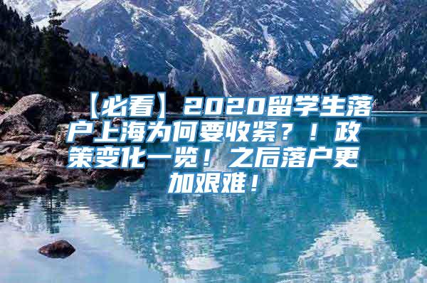 【必看】2020留学生落户上海为何要收紧？！政策变化一览！之后落户更加艰难！