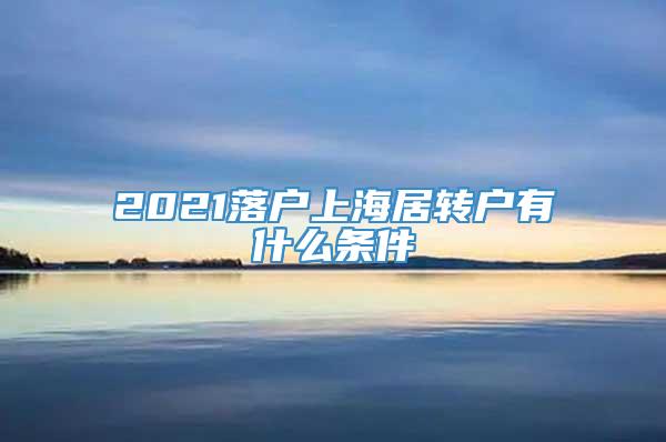 2021落户上海居转户有什么条件