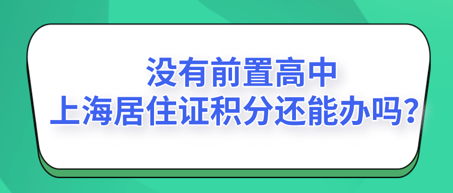 2021办理上海居住证积分,没有前置高中学历怎么办？
