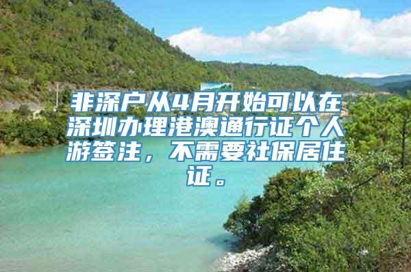 非深户从4月开始可以在深圳办理港澳通行证个人游签注，不需要社保居住证。