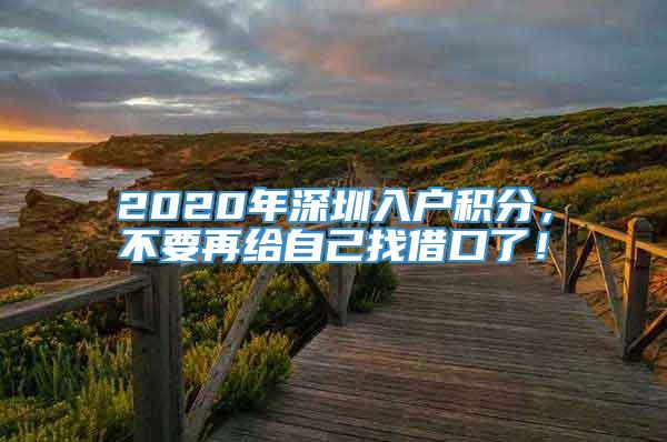 2020年深圳入户积分，不要再给自己找借口了！