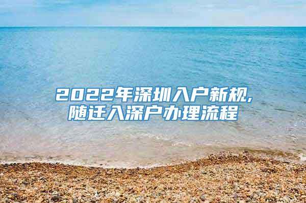2022年深圳入户新规,随迁入深户办理流程