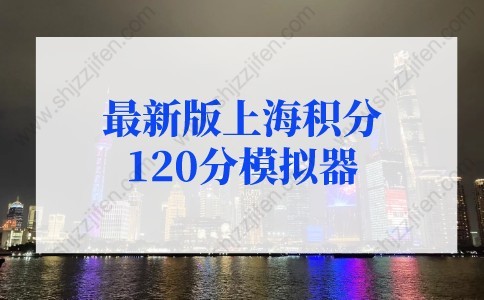 2022年最新版上海积分120分模拟器，上海居住证积分申请系统入口