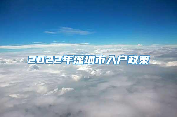 2022年深圳市入户政策