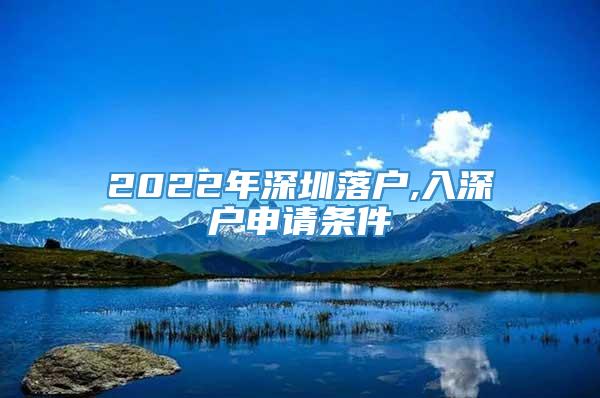 2022年深圳落户,入深户申请条件