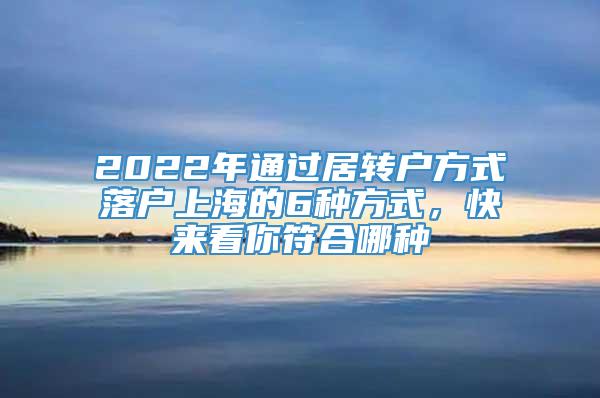 2022年通过居转户方式落户上海的6种方式，快来看你符合哪种