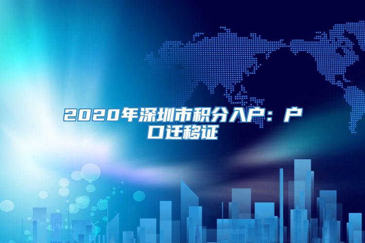 2020年深圳市积分入户：户口迁移证