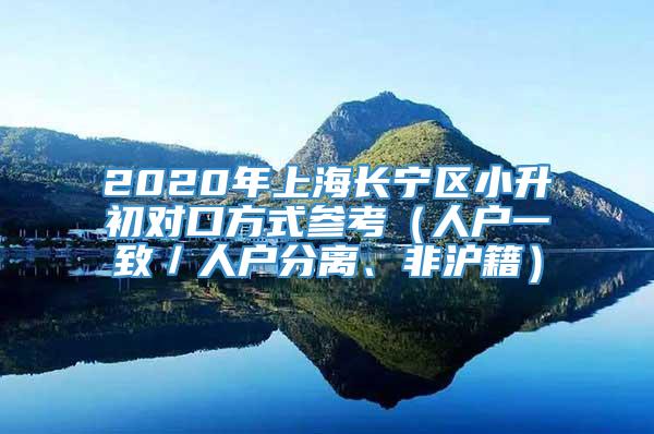2020年上海长宁区小升初对口方式参考（人户一致／人户分离、非沪籍）