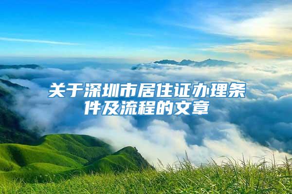 关于深圳市居住证办理条件及流程的文章