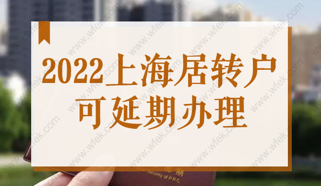 好消息！2022上海落户最新规定！居转户申办可延期办理！