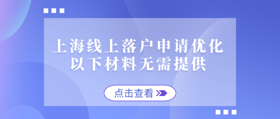 2021上海线上落户申请优化，以下材料无需提供！