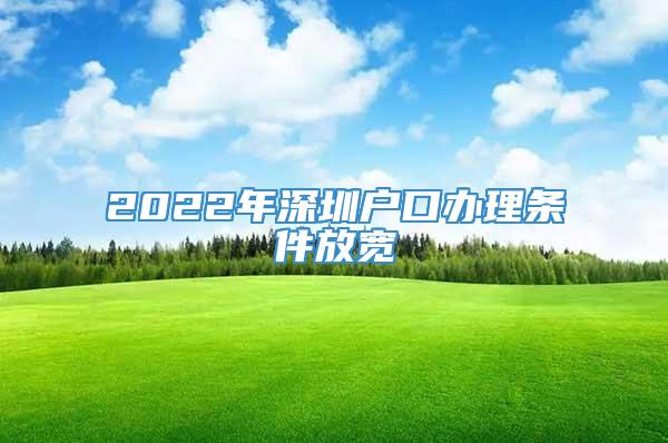 2022年深圳户口办理条件放宽