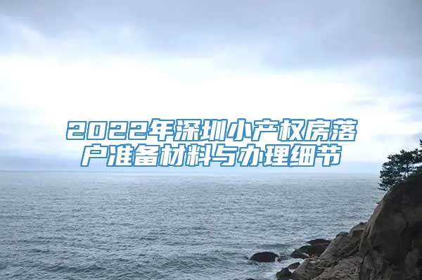 2022年深圳小产权房落户准备材料与办理细节