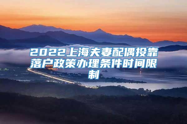2022上海夫妻配偶投靠落户政策办理条件时间限制