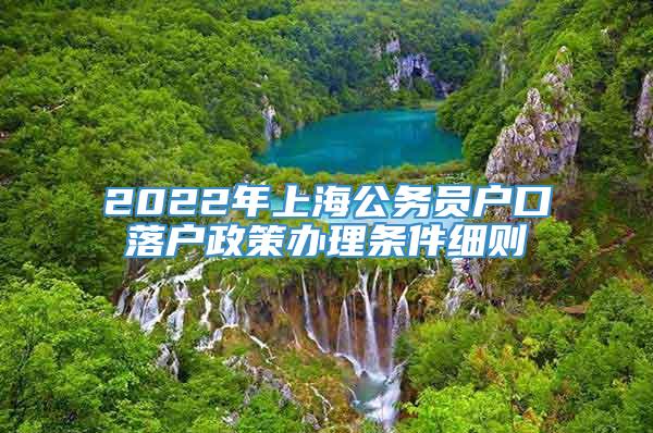 2022年上海公务员户口落户政策办理条件细则