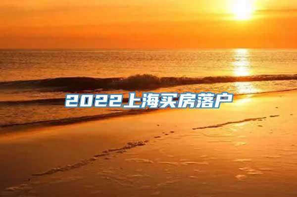 2022上海买房落户