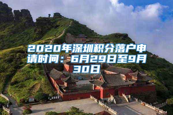 2020年深圳积分落户申请时间：6月29日至9月30日