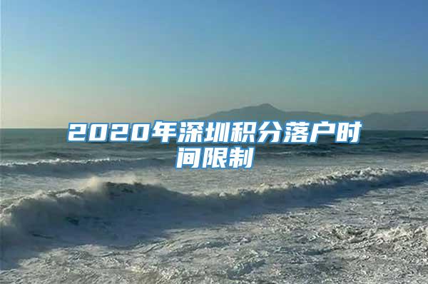 2020年深圳积分落户时间限制