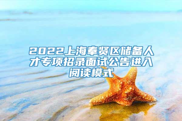 2022上海奉贤区储备人才专项招录面试公告进入阅读模式