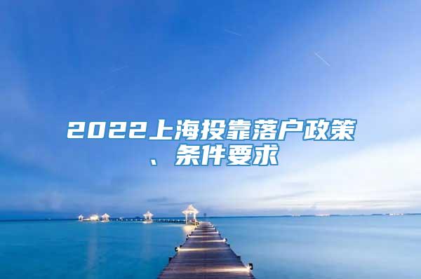 2022上海投靠落户政策、条件要求