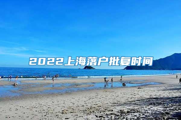 2022上海落户批复时间