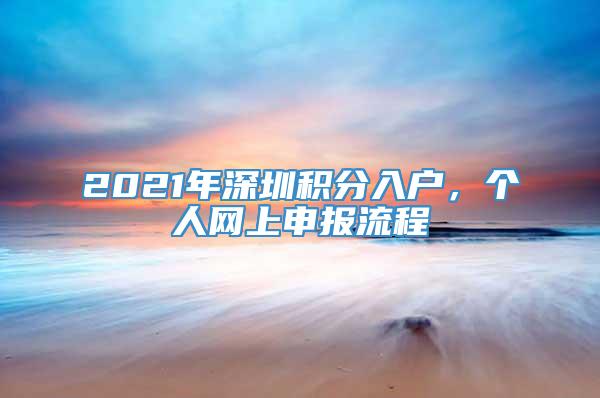 2021年深圳积分入户，个人网上申报流程